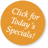 Click for Today's Specials!